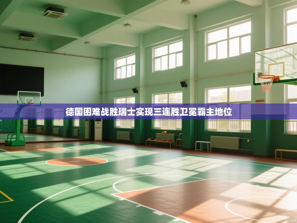 德国困难战胜瑞士实现三连胜卫冕霸主地位  第1张