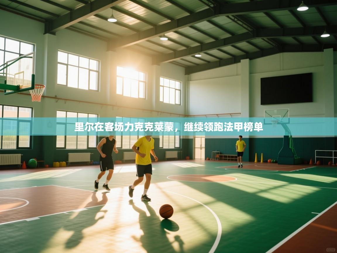 里尔在客场力克克莱蒙，继续领跑法甲榜单  第1张